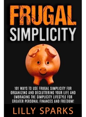 预订 Frugal Simplicity - Lilly Sparks: 101 Ways To Use Frugal Simplicity For Organizing And Decluttering Your Life And E