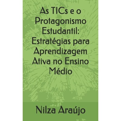 预订 As TICs e o Protagonismo Estudantil: Estratégias para Aprendizagem Ativa no Ensino Médio 9798279348145