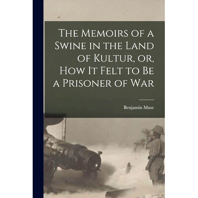 预订 The Memoirs of a Swine in the Land of Kultur, or, How It Felt to Be a Prisoner of War: 9781013650871