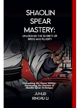 预订 Shaolin Spear Mastery: Unlocking the Secrets of Speed and Fluidity: Unleashing the Power Within: Harnessing the Ess