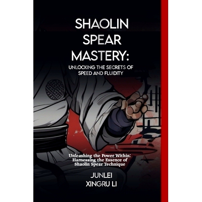 预订 Shaolin Spear Mastery: Unlocking the Secrets of Speed and Fluidity: Unleashing the Power Within: Harnessing the Ess