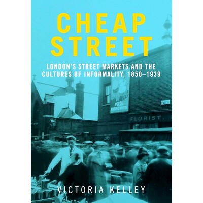 预订 Cheap Street: Londons street markets and the cultures of informality, c.18501939 廉价街：伦敦街头市场和非正式文化，