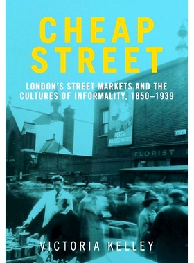 预订 Cheap Street: Londons street markets and the cultures of informality, c.18501939 廉价街：伦敦街头市场和非正式文化，
