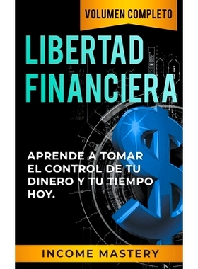 预订 Libertad Financiera: Aprende a Tomar el Control de tu Dinero y de tu Tiempo Hoy Volumen Completo