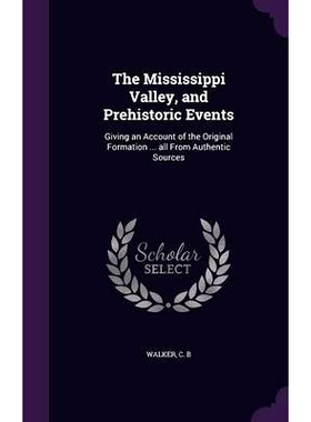 预订 The Mississippi Valley, and Prehistoric Events: Giving an Account of the Original Formation ... all From Authentic
