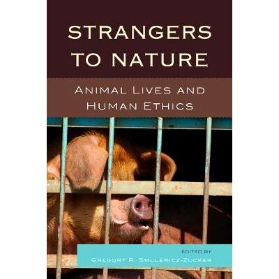 预订 Strangers to Nature: Animal Lives and Human Ethics 自然的陌生人：动物的生命和人类的伦理: 9780739145487
