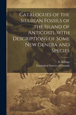[预订]Catalogues of the Silurian Fossils of the Island of Anticosti, With Descriptions of Some new Genera  9781020784576