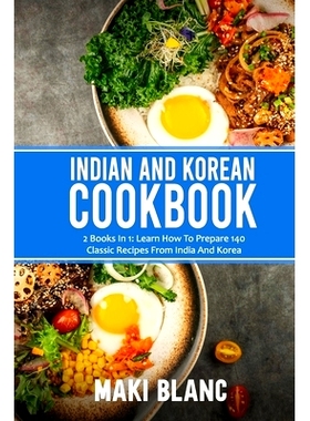 预订 Indian And Korean Cookbook: 2 Books In 1: Learn How To Prepare 140 Classic Recipes From India And Korea: 9798740293