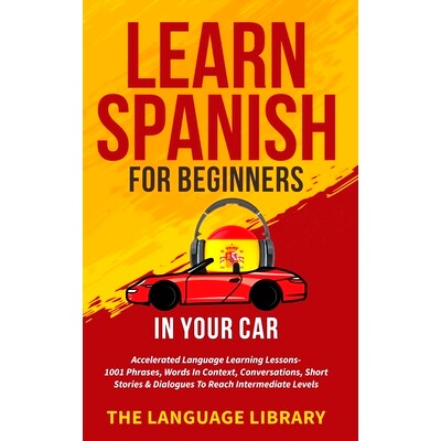 预订 Learn Spanish For Beginners In Your Car: Accelerated Language Learning Lessons- 1001 Phrases, Words In Context, Con