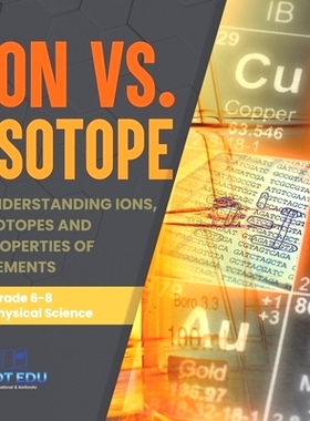 预订 Ion vs. Iso*e Understanding Ions, Iso*es and Properties of Elements Grade 6-8 Physical Science: 9781541997509