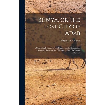 预订 Bismya; or The Lost City of Adab: A Story of Adventure, of Exploration, and of Excavation Among the Ruins of the Ol