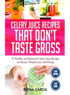 预订 Celery Juice Recipes That Don't Taste Gross: 47 Healthy and Balanced Celery Juice Recipes for Beauty, Weight Loss a