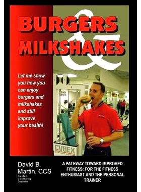 预订 Burgers and Milkshakes: A Pathway Toward Improved Fitness: for the Fitness Enthusiast and the Personal Trainer: 978