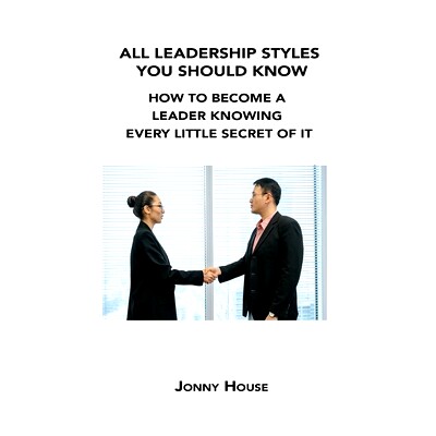 预订 All Leadership Styles You Should Know: How to Become a Leader Knowing Every Little Secret of It