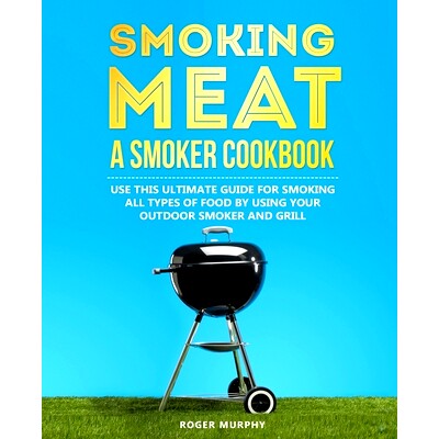 预订 Smoking Meat: A Smoker Cookbook: Use This Ultimate Guide for Smoking All Types of Food by Using Your Outdoor Smoker