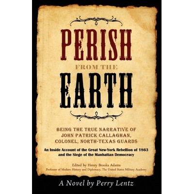预订 Perish From The Earth: Being the True Narrative of John Patrick Callaghan, Colonel, North-Texas Guards An Inside Ac