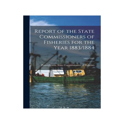 [预订]Report of the State Commissioners of Fisheries for the Year 1883/1884; 1883/1884 9781015204362