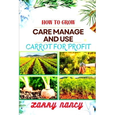 预订 How to Grow Care Manage and Use Carrot for Profit: guide to Growing and Profiting from Carrots Learn the Art of Suc