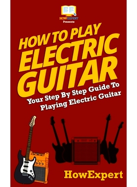 预订 How To Play Electric Guitar: Your Step-By-Step Guide To Playing Electric Guitar