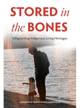 预订 Stored in the Bones: Safeguarding Indigenous Living Heritages 储存在骨头中：保护土著活态遗产: 9781772840452