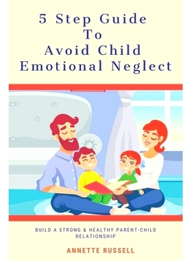 预订 5 Step Guide To Avoid Child Emotional Neglect: Build A Strong & Healthy Parent-Child Relationship: 9798604220948