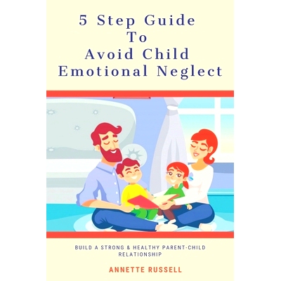 预订 5 Step Guide To Avoid Child Emotional Neglect: Build A Strong & Healthy Parent-Child Relationship: 9798604220948