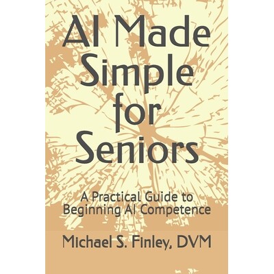 预订 AI Made Simple for Seniors: A Practical Guide to Beginning AI Competence 9798246531174