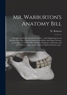 [预订]Mr. Warburton’s Anatomy Bill: Thoughts on Its Mischievous Tendency: With Suggestions for an Entire 9781015051270