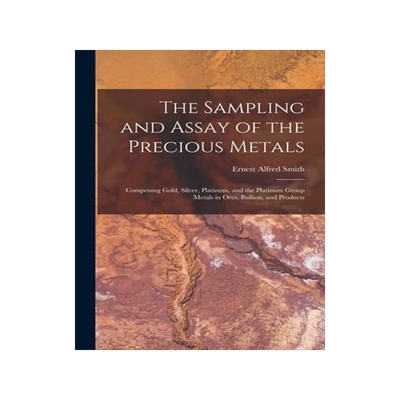 [预订]The Sampling and Assay of the Precious Metals: Comprising Gold, Silver, Platinum, and the Platinum G 9781015461222