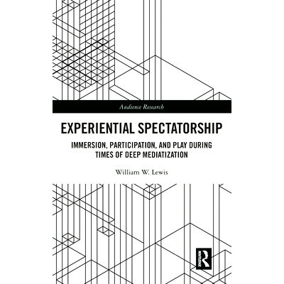预订 Experiential Spectatorship: Immersion, Participation, and Play During Times of Deep Mediatization 体验式观赏：深度