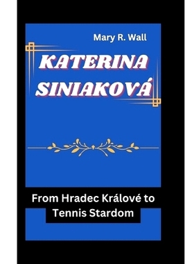 预订 Katerina Siniaková: From Hradec Králové to Tennis Stardom: 9798328128384