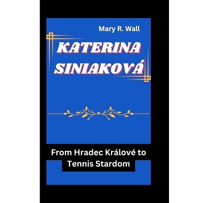 预订 Katerina Siniaková: From Hradec Králové to Tennis Stardom: 9798328128384