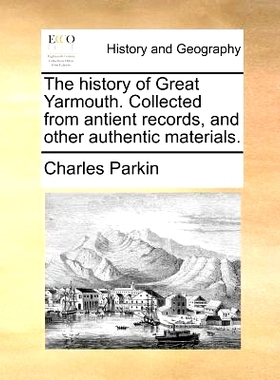 预订 The History of Great Yarmouth. Collected from Antient Records, and Other Authentic Materials.: 9781140872917