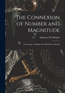 [预订]The Connexion of Number and Magnitude: An Attempt to Explain the Fifth Book of Euclid 9781018552842
