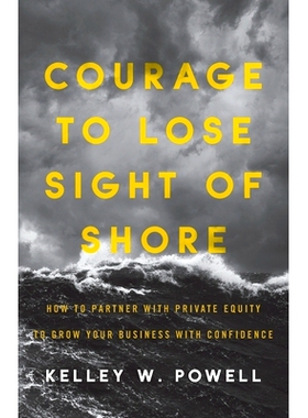 预订 Courage to Lose Sight of Shore: How to Partner with Private Equity to Grow Your Business with Confidence: 978154451