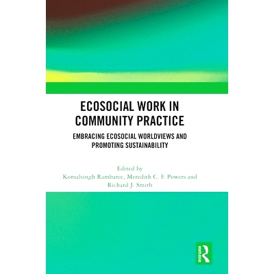 预订 Ecosocial Work in Community Practice: Embracing Ecosocial Worldviews and Promoting Sustainability 社区实践的生态社