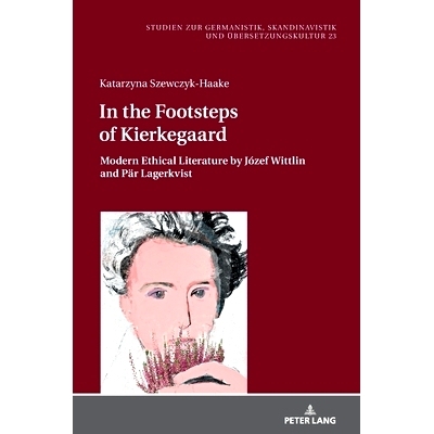 预订 In the Footsteps of Kierkegaard: Modern Ethical Literature by Józef Wittlin and Pär Lagerkvist: 9783631843895