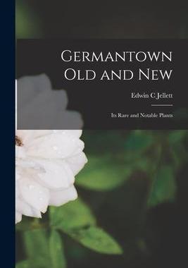 [预订]Germantown Old and New [microform]: Its Rare and Notable Plants 9781017102697