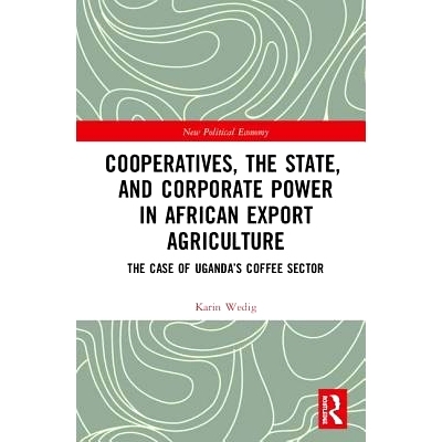 预订 Cooperatives, the State, and Corporate Power in African Export Agriculture: The Case of Uganda’s Coffee Sector 非