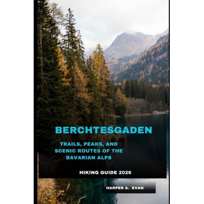 预订 Berchtesgaden Hiking Guide 2026: Trails, Peaks, and Scenic Routes of the Bavarian Alps 9798247294108