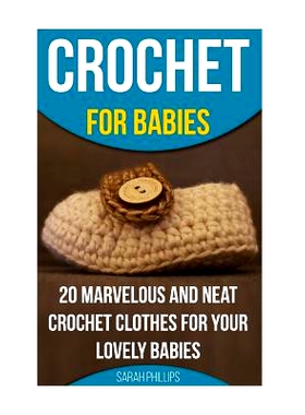 预订 Crochet for Babies 20 Marvelous And Neat Crochet Clothes For Your Lovely Babies: (How To Crochet, Crochet Stitches,