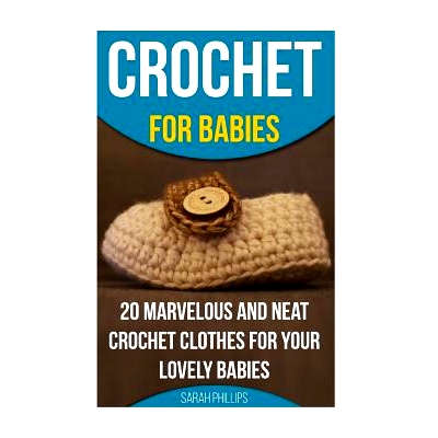 预订 Crochet for Babies 20 Marvelous And Neat Crochet Clothes For Your Lovely Babies: (How To Crochet, Crochet Stitches,