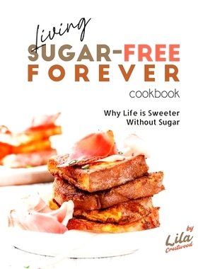 预订 Living Sugar-Free Forever Cookbook: Why Life is Sweeter Without Sugar: 9798858934714