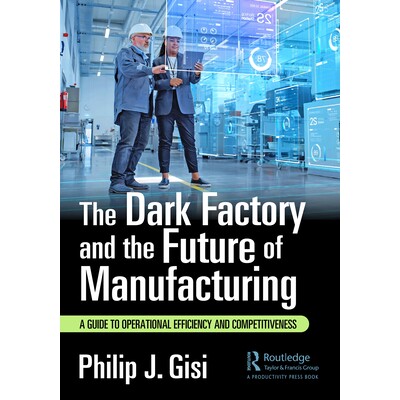 预订 The Dark Factory and the Future of Manufacturing: A Guide to Operational Efficiency and Competitiveness 黑暗工厂与