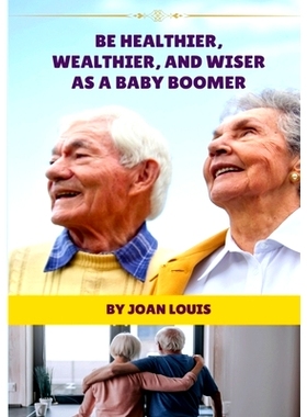预订 Be Healthier, Wealthier, And Wiser As A Baby Boomer: 9781304284143