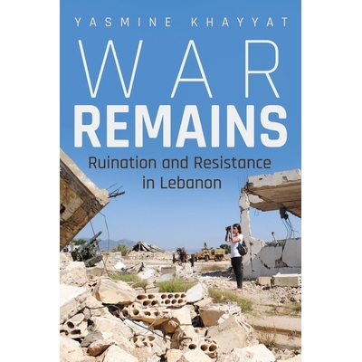 预订 War Remains: Ruination and Resistance in Lebanon 战争依然存在：黎巴嫩的破坏与抵抗: 9780815637936