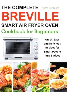 预订 The Complete Breville Smart Air Fryer Oven Cookbook for Beginners: Quick, Easy and Delicious Recipes for Smart Peop