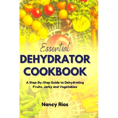 预订 Essential Dehydrator Cookbook: A Step-By-Step Guide to Dehydrating Fruits, Jerky and Vegetables: 9798334812659