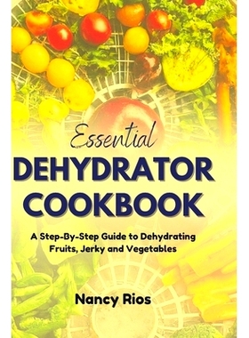 预订 Essential Dehydrator Cookbook: A Step-By-Step Guide to Dehydrating Fruits, Jerky and Vegetables: 9798334812659