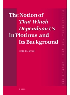 预订 The Notion of That Which Depends on Us in Plotinus and Its Background 普罗提诺“取决于我们”的概念及其背景: 9789004